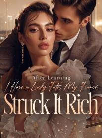 After Learning I Have a Lucky Fate, My Fiancé Struck It Rich