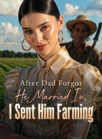 After Dad Forgot He Married In, I Sent Him Farming