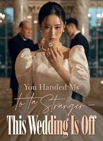 You Handed My Life to a Stranger—This Wedding Is Off