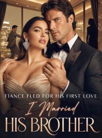 Fiance Fled for His First Love, I Married His Brother