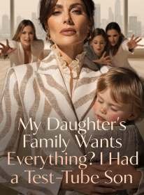 My Daughter's Family Wants Everything I Had a Test-Tube Son