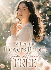 When the Flowers Bloom, I Am Already Free