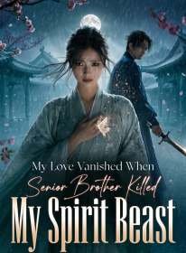 My Love Vanished When Senior Brother Killed My Spirit Beast