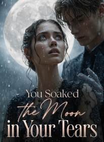 You Soaked the Moon in Your Tears