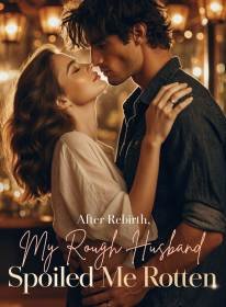 After Rebirth, My Rough Husband Spoiled Me Rotten